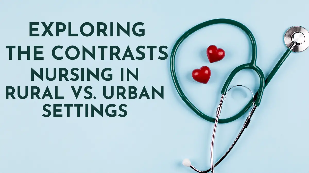 Exploring the Contrasts: Nursing in Rural vs. Urban Settings