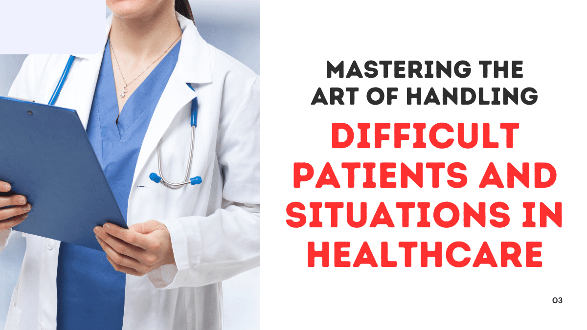 Mastering the Art of Handling Difficult Patients and Situations in Healthcare