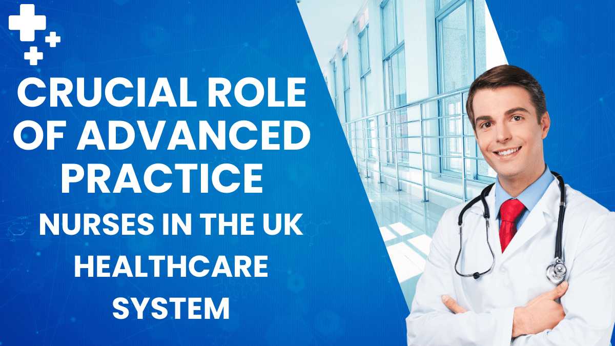 The Crucial Role of Advanced Practice Nurses in the UK Healthcare System
