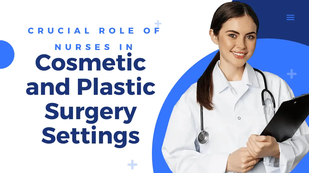 Crucial Role of Nurses in Cosmetic and Plastic Surgery Settings
