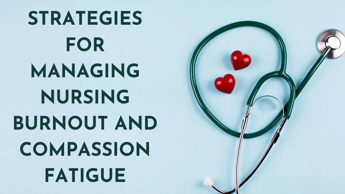 Strategies for Managing Nursing Burnout and Compassion Fatigue