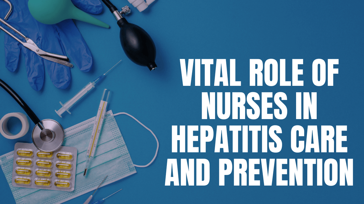 Vital Role of Nurses in Hepatitis Care and Prevention