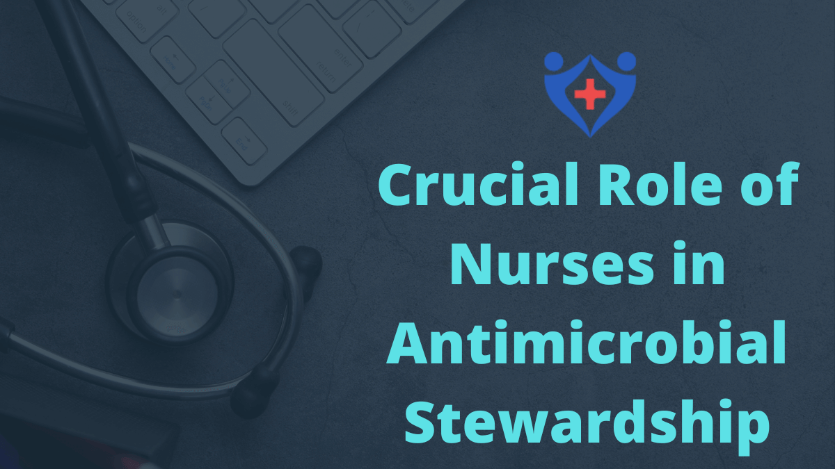 Crucial Role of Nurses in Antimicrobial Stewardship