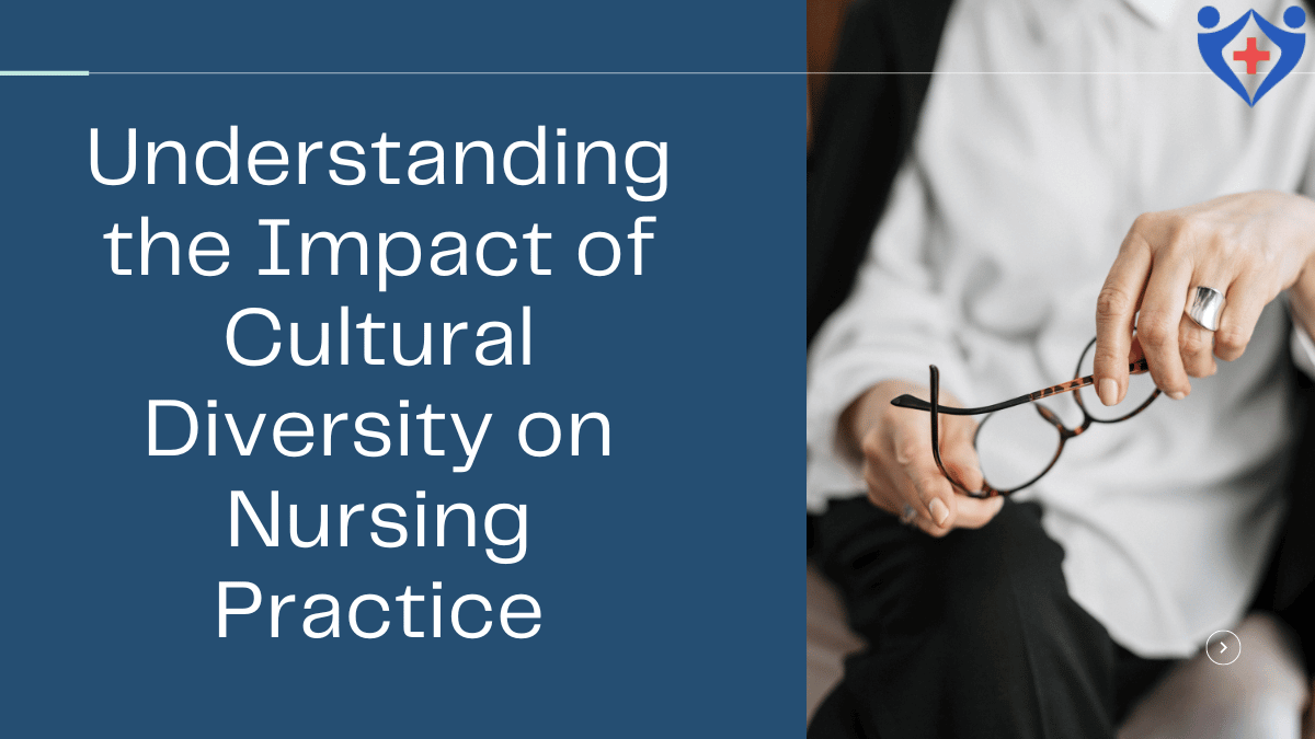 Understanding the Impact of Cultural Diversity on Nursing Practice