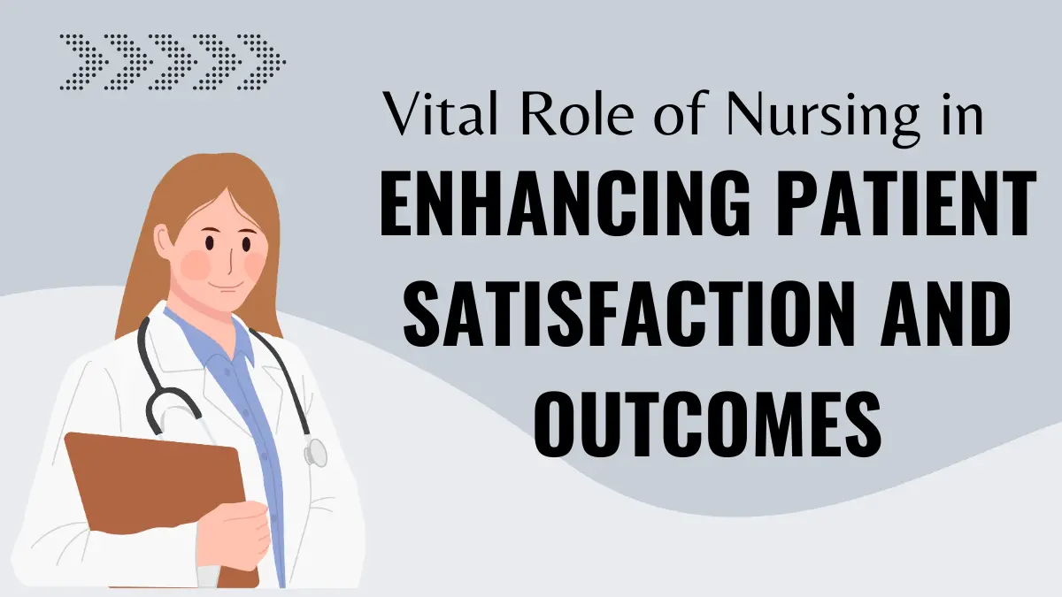 Vital Role of Nursing in Enhancing Patient Satisfaction and Outcomes
