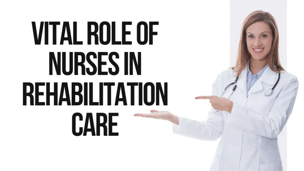 Vital Role of Nurses in Rehabilitation Care