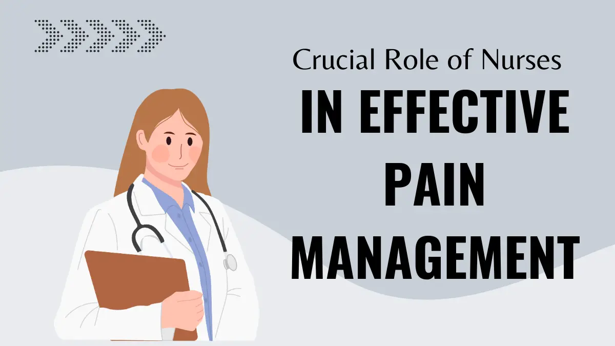 Crucial Role of Nurses in Effective Pain Management