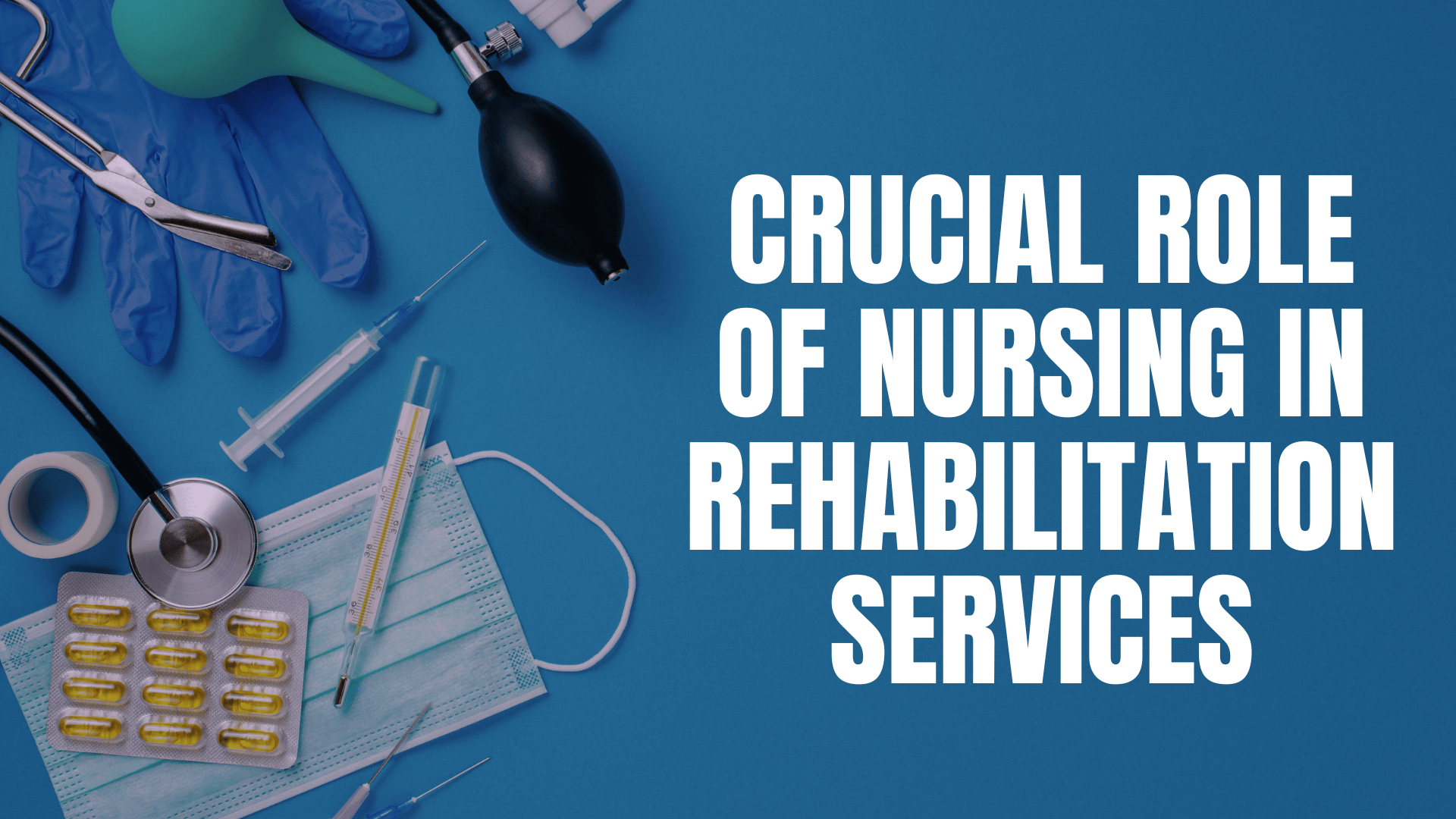 Crucial Role of Nursing in Rehabilitation Services